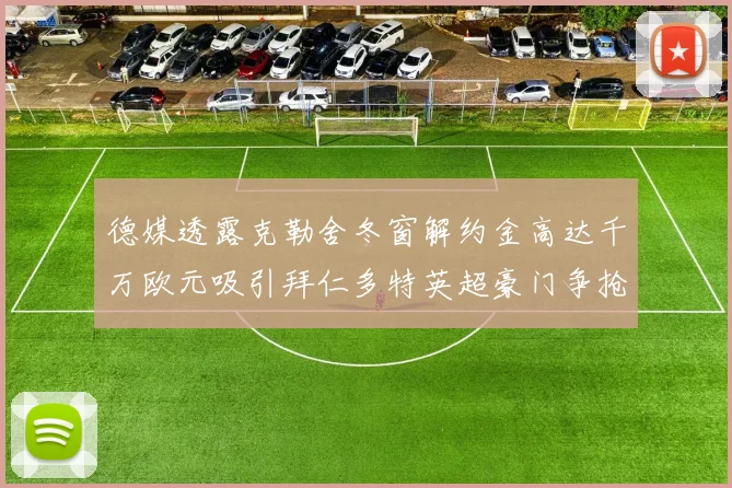 德媒透露克勒舍冬窗解约金高达千万欧元吸引拜仁多特英超豪门争抢